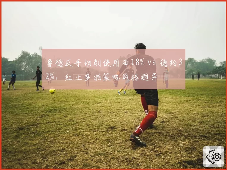 鲁德反手切削使用率18% vs 德约32%，红土多拍策略风格迥异