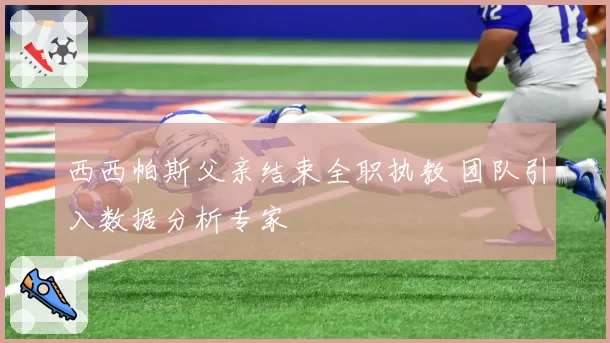 西西帕斯父亲结束全职执教 团队引入数据分析专家