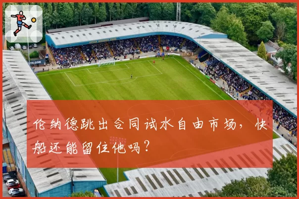 伦纳德跳出合同试水自由市场，快船还能留住他吗？